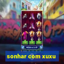 sonhar com xuxu